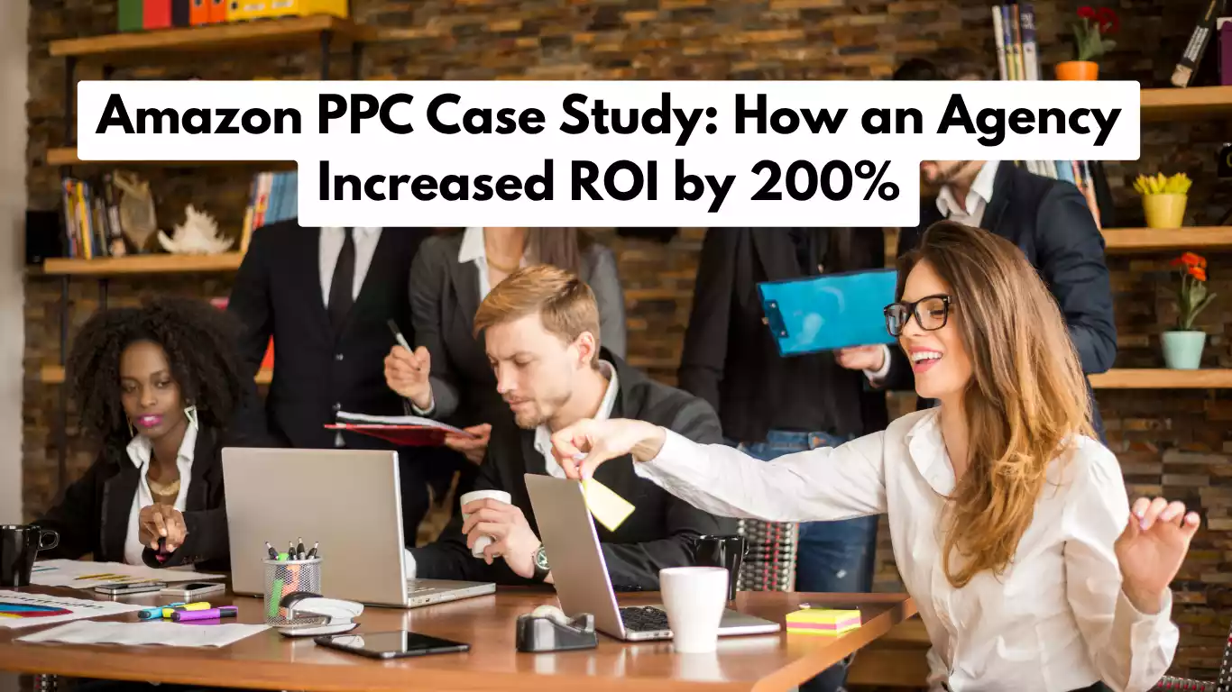 Amazon PPC Case Study How an Agency Increased ROI by 200 (1)