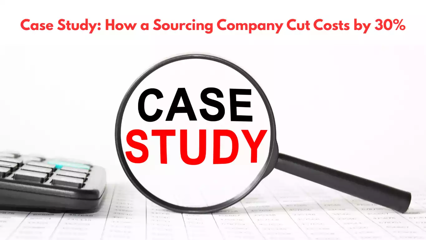 Case Study How a Sourcing Company Cut Costs by 30%